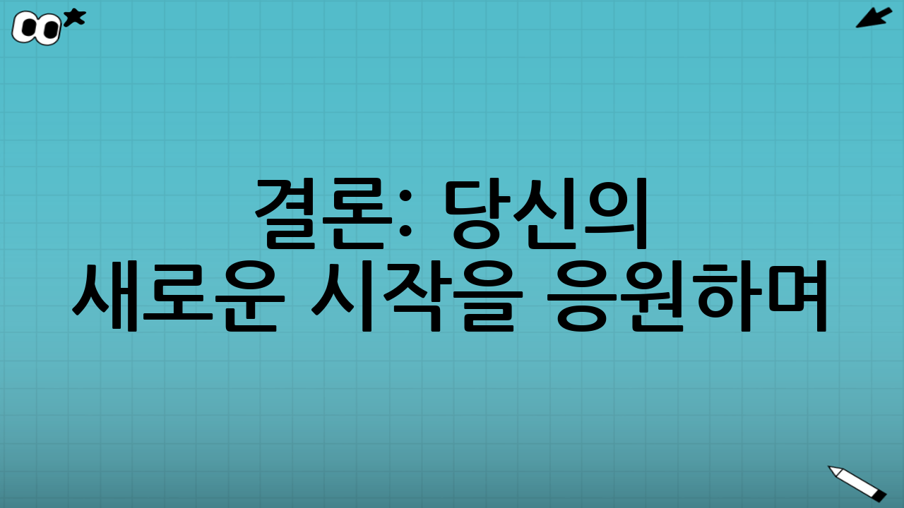 결론: 당신의 새로운 시작을 응원하며