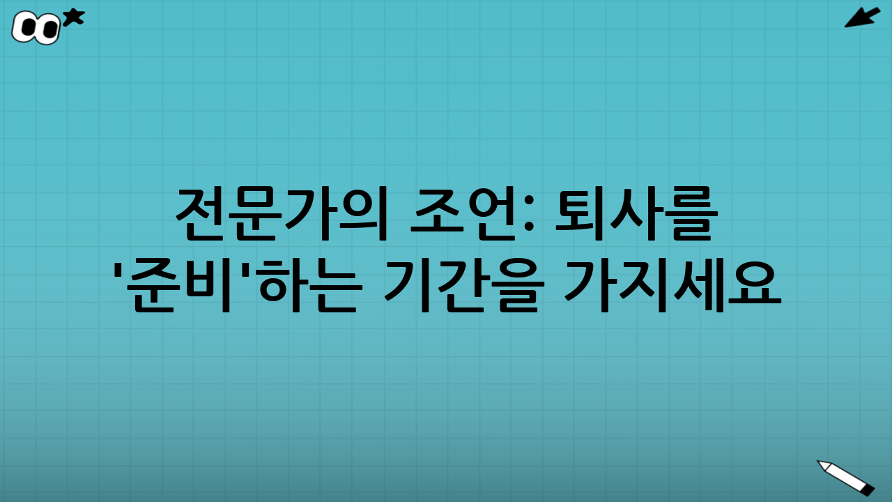 전문가의 조언: 퇴사를 '준비'하는 기간을 가지세요