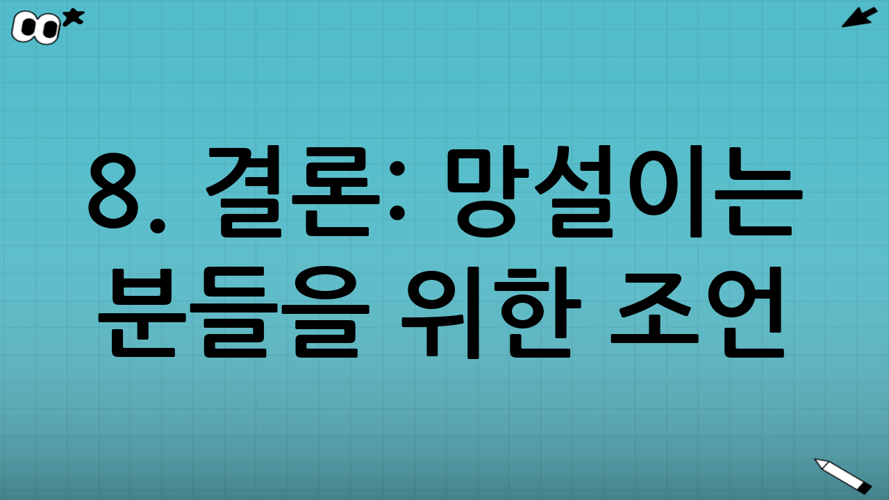 8. 결론: 망설이는 분들을 위한 조언