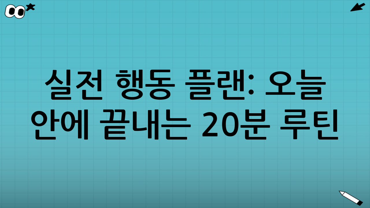 실전 행동 플랜: 오늘 안에 끝내는 20분 루틴