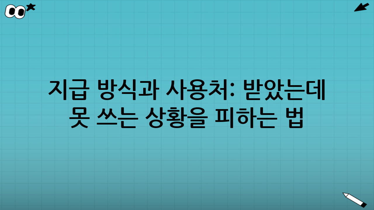 지급 방식과 사용처: 받았는데 못 쓰는 상황을 피하는 법
