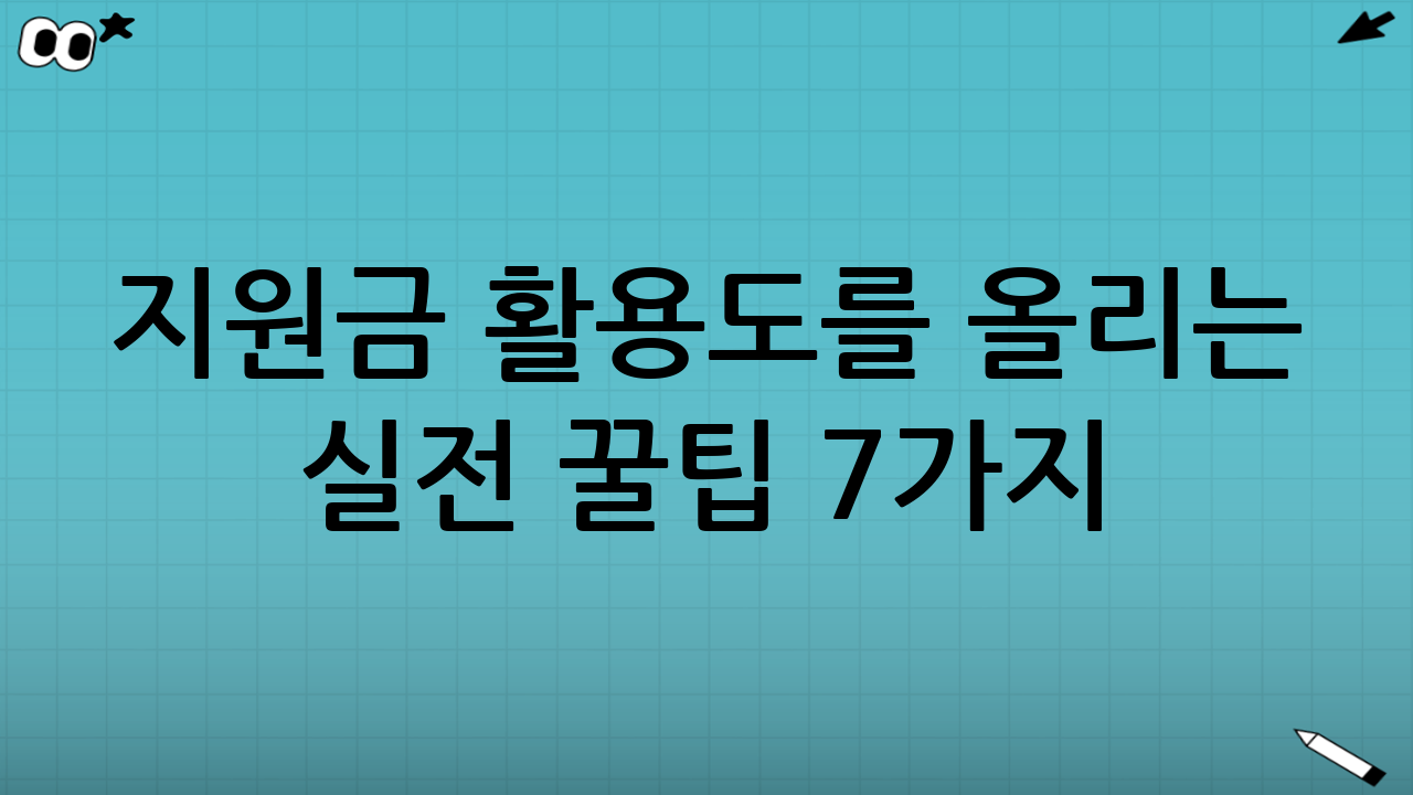 지원금 활용도를 올리는 실전 꿀팁 7가지