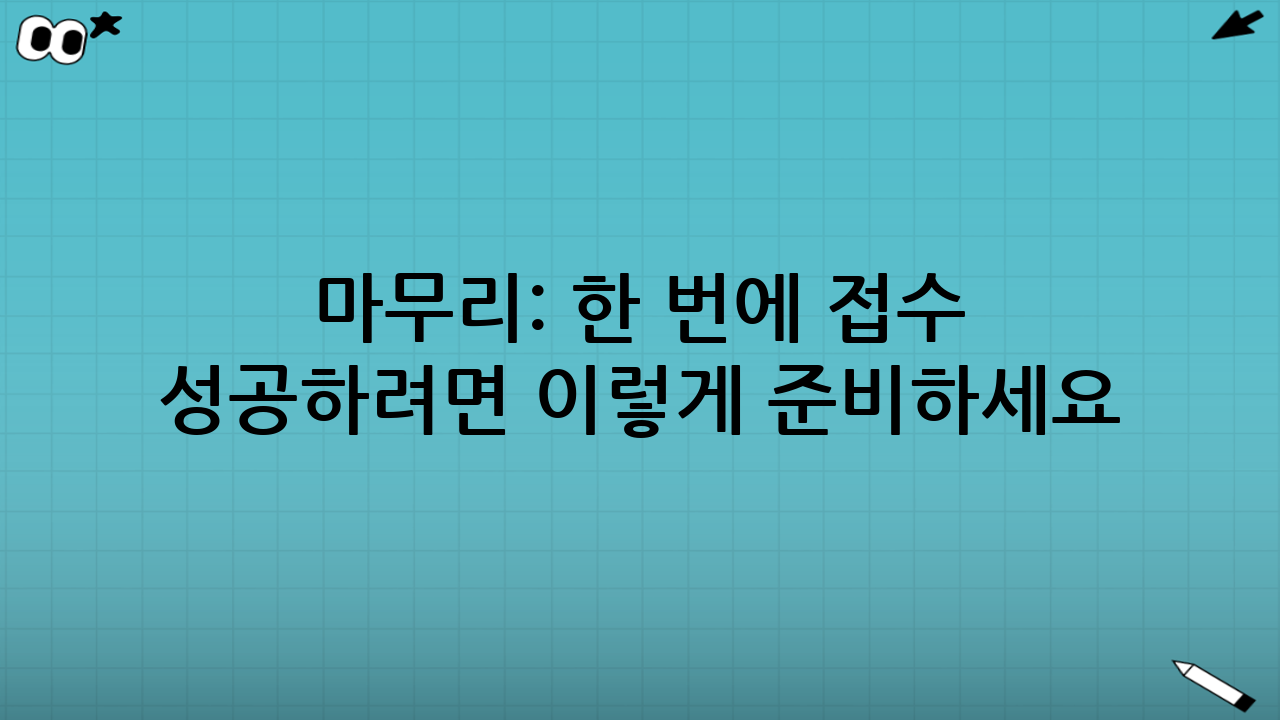 마무리: 한 번에 접수 성공하려면 이렇게 준비하세요