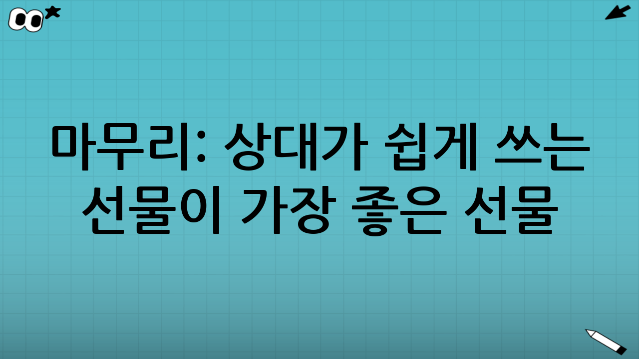 마무리: ‘상대가 쉽게 쓰는 선물’이 가장 좋은 선물