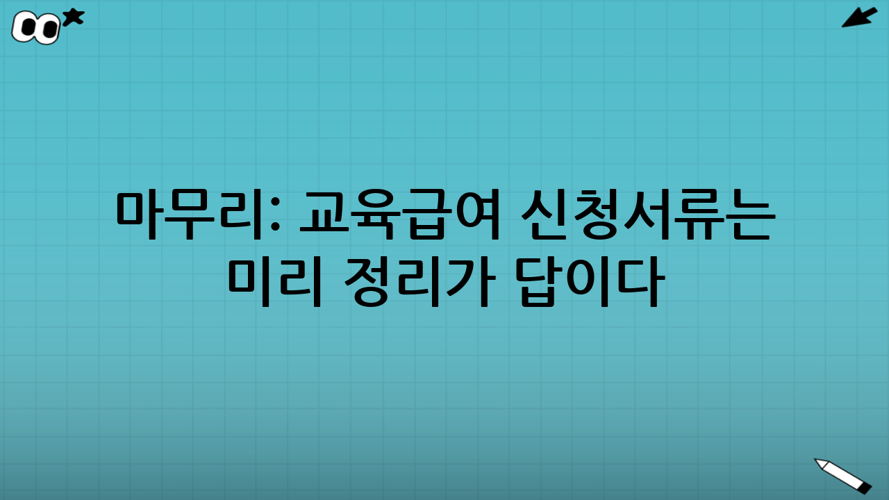 마무리: 교육급여 신청서류는 “미리 정리”가 답이다