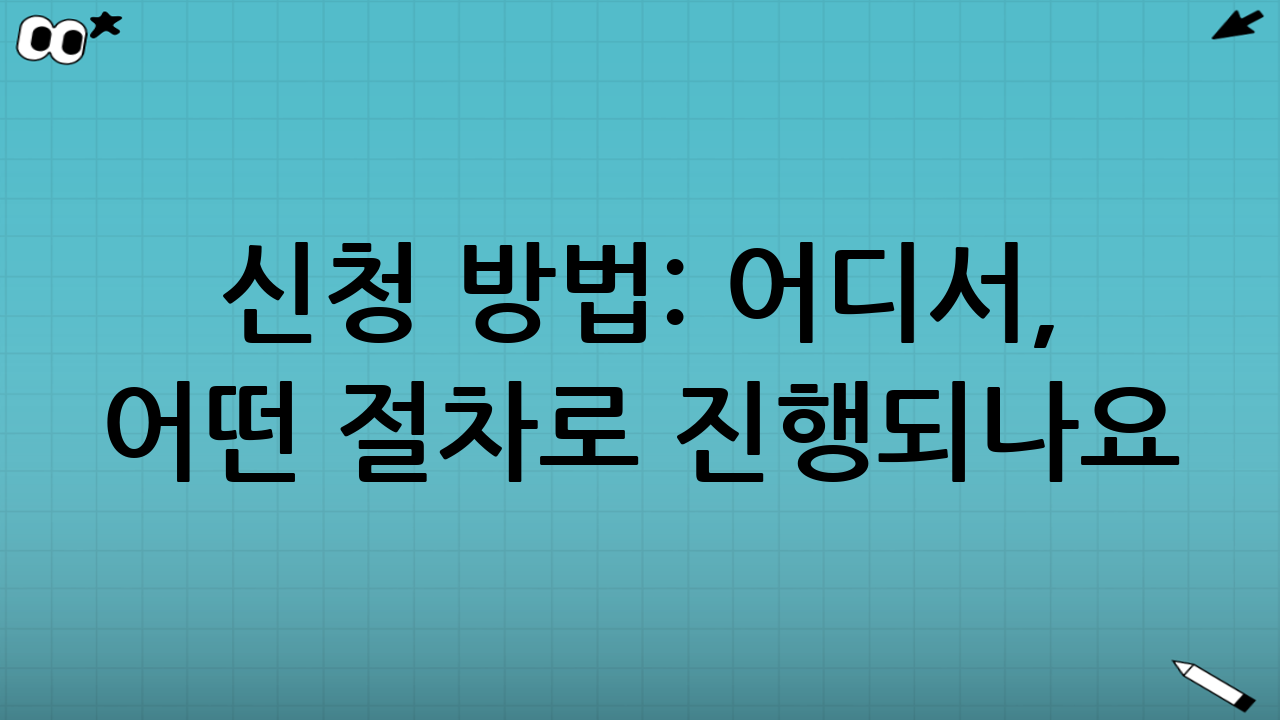 신청 방법: 어디서, 어떤 절차로 진행되나요?