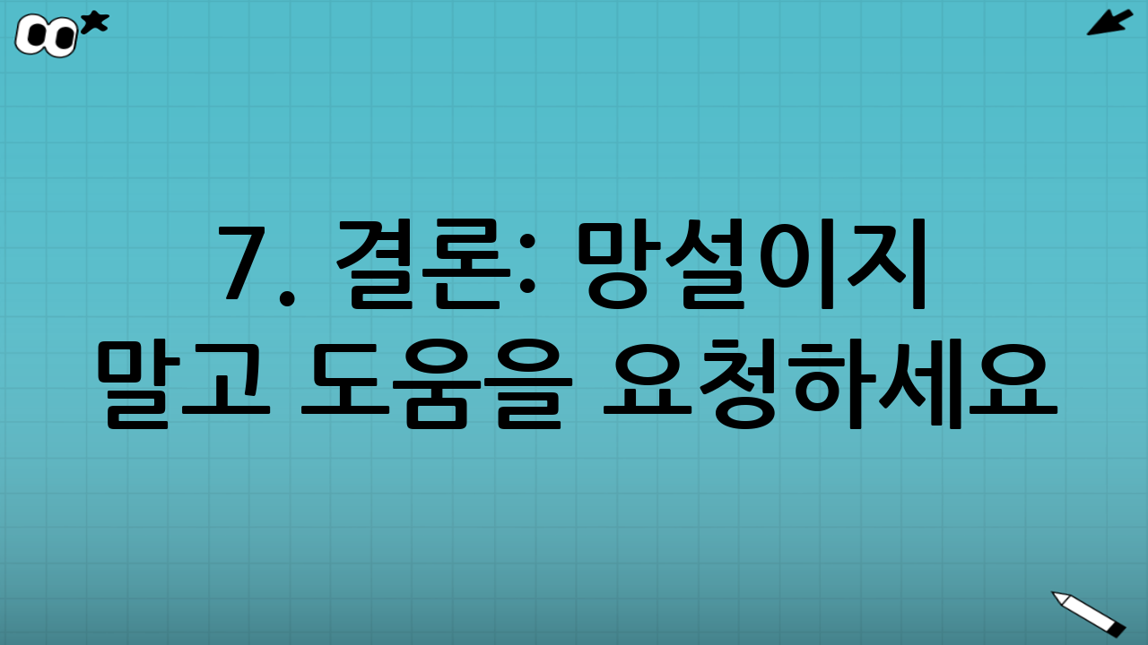 7. 결론: 망설이지 말고 도움을 요청하세요