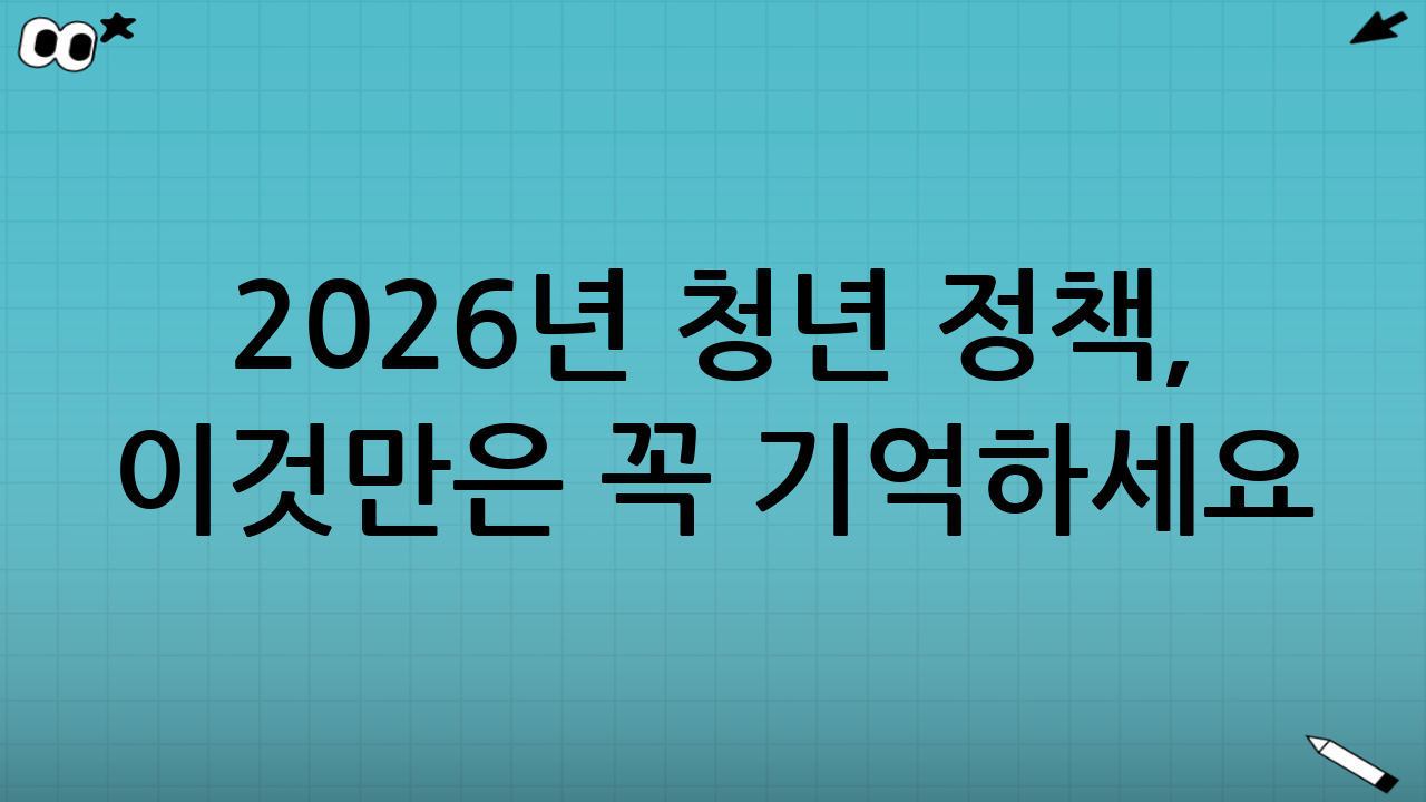 2026년 청년 정책, 이것만은 꼭 기억하세요