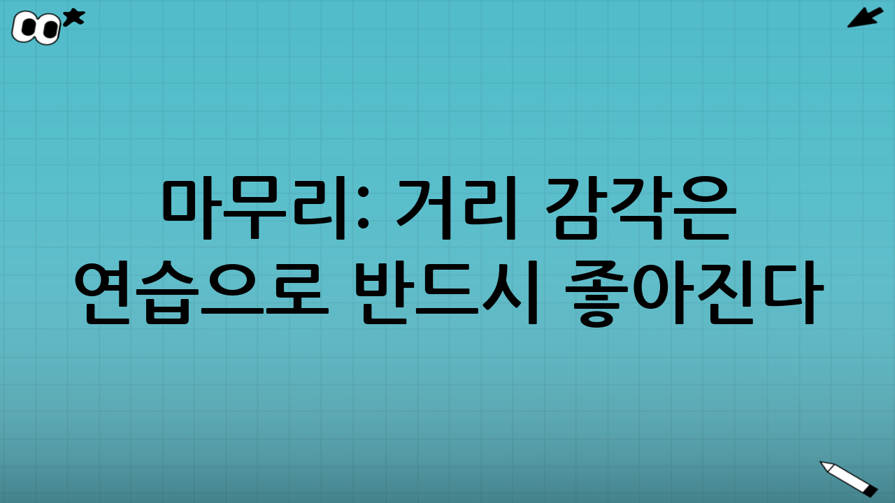 마무리: 거리 감각은 연습으로 반드시 좋아진다