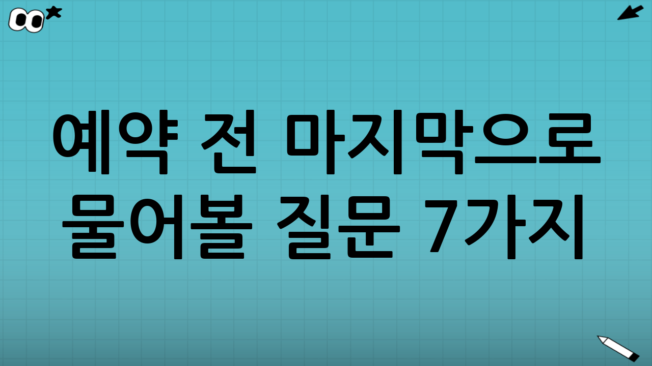 예약 전 마지막으로 물어볼 질문 7가지