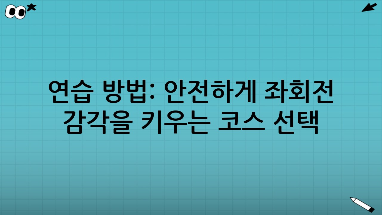 연습 방법: 안전하게 좌회전 감각을 키우는 코스 선택