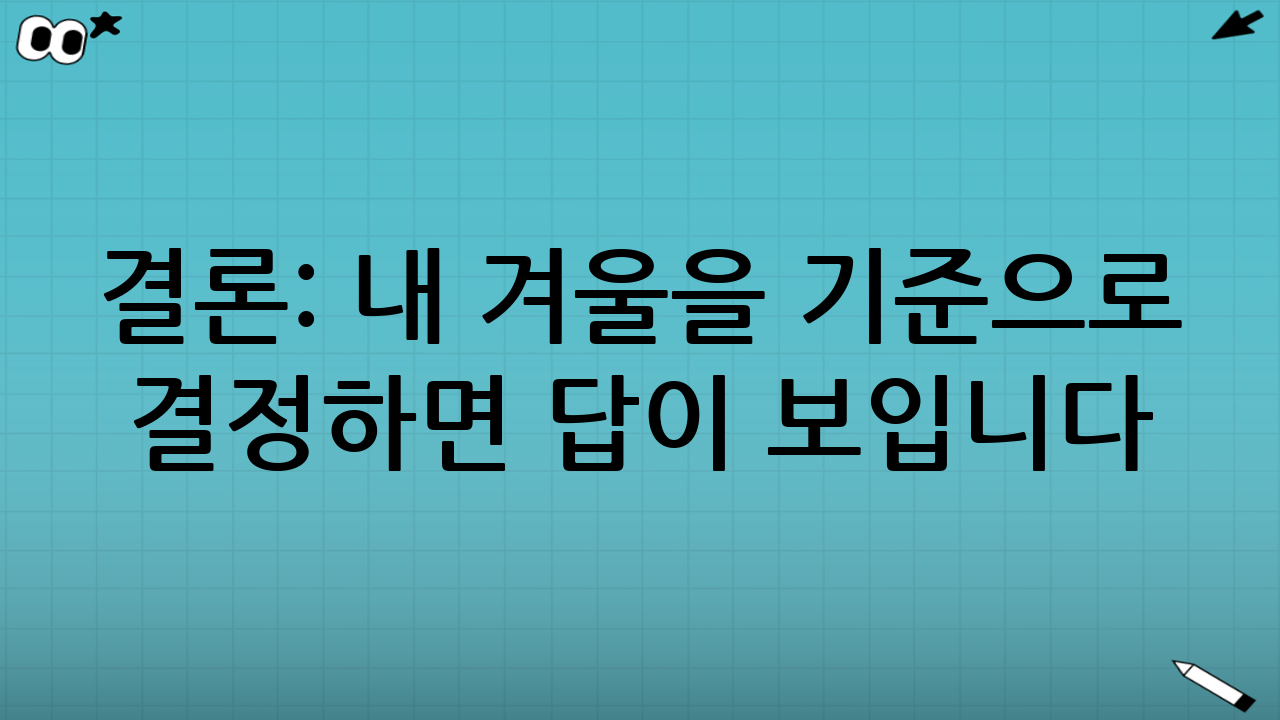 결론: 내 겨울을 기준으로 결정하면 답이 보입니다