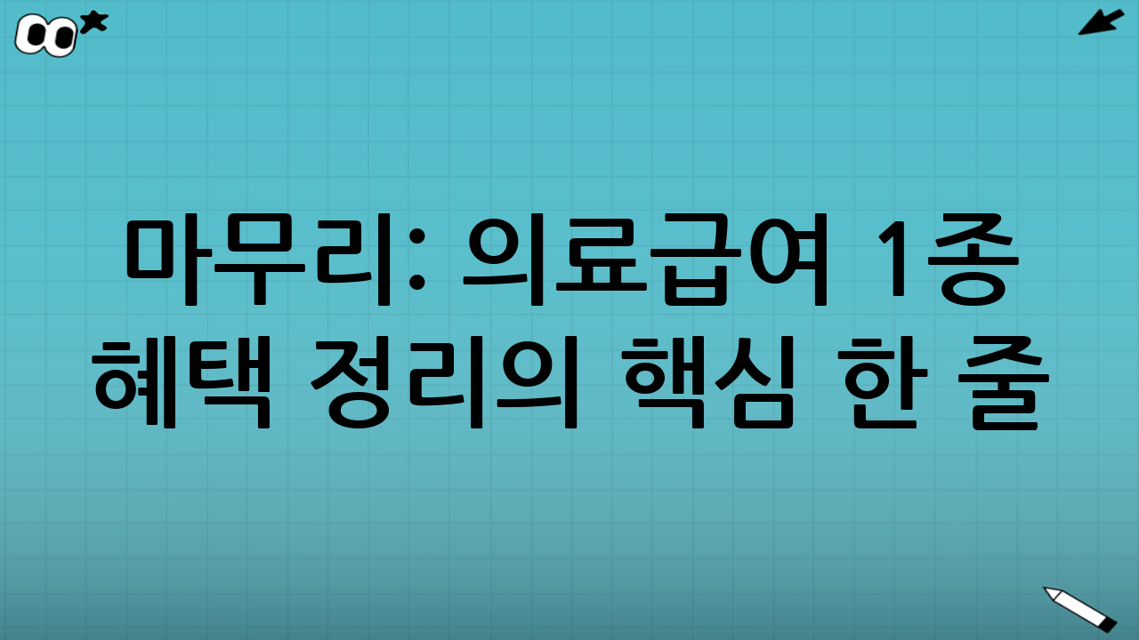 마무리: 의료급여 1종 혜택 정리의 핵심 한 줄