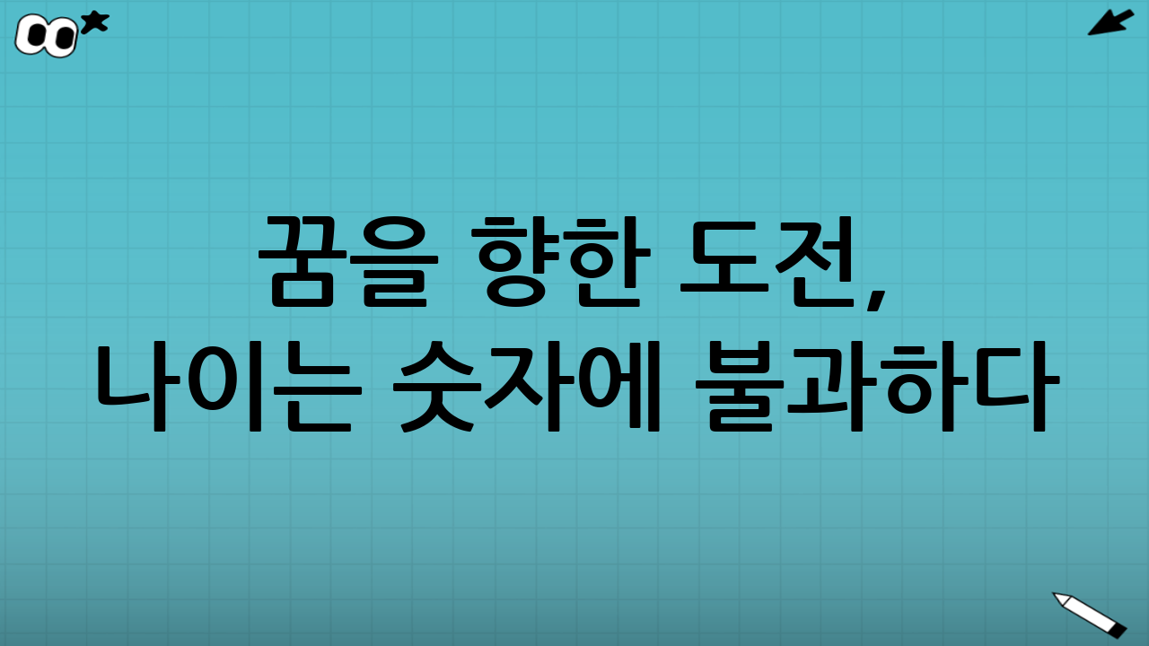 꿈을 향한 도전, 나이는 숫자에 불과하다