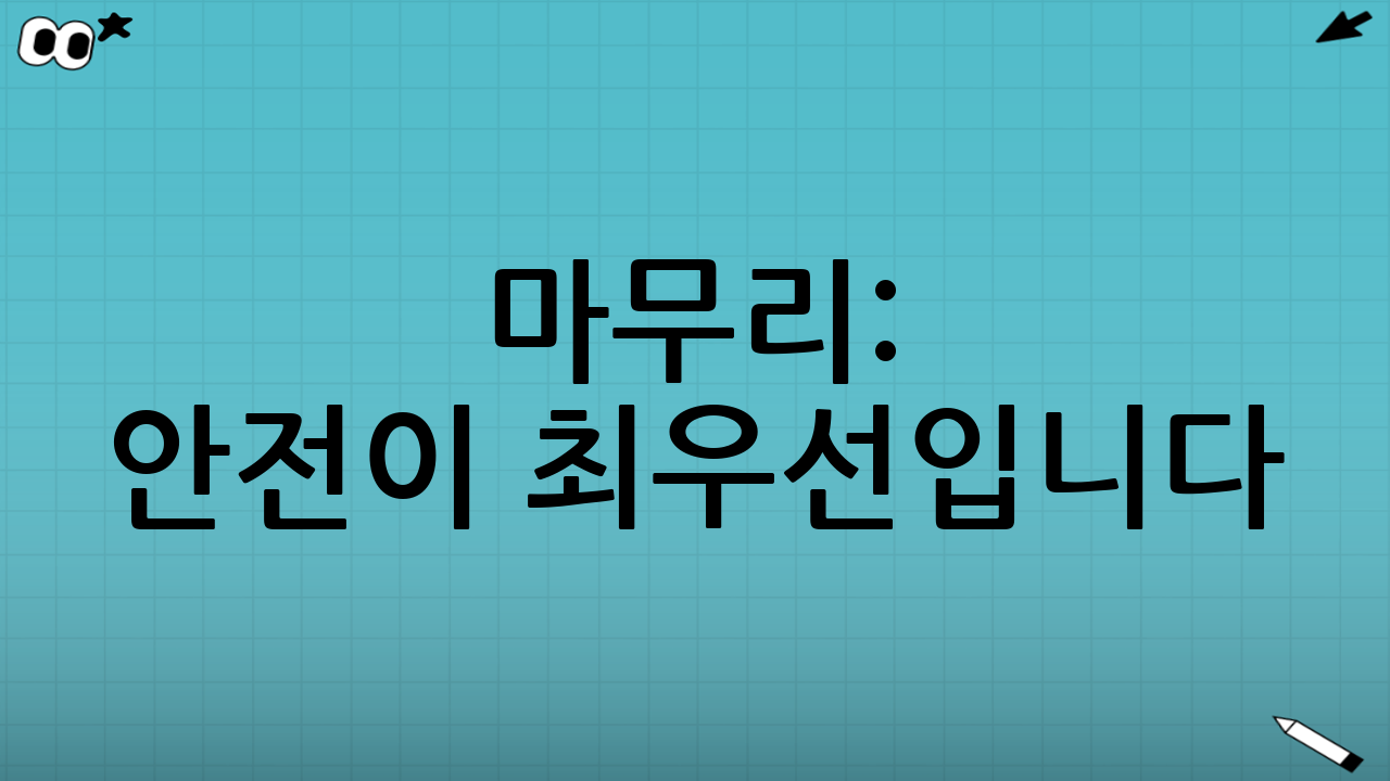 마무리: 안전이 최우선입니다