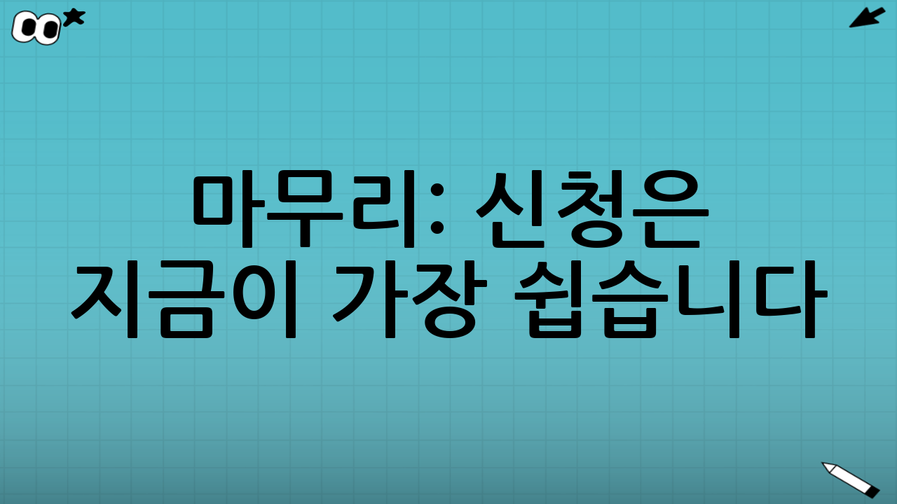 마무리: 신청은 ‘지금’이 가장 쉽습니다