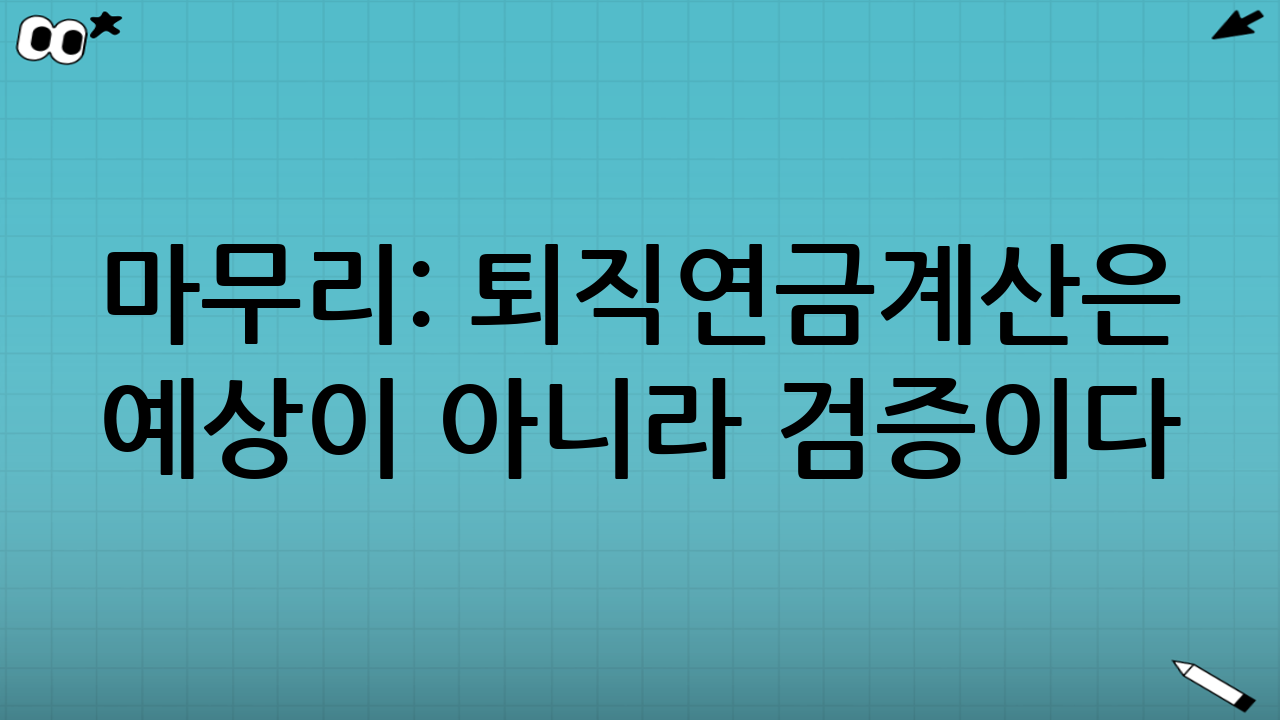마무리: 퇴직연금계산은 ‘예상’이 아니라 ‘검증’이다