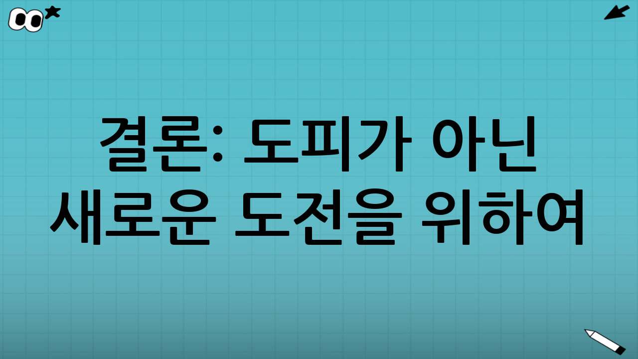 결론: 도피가 아닌 새로운 도전을 위하여