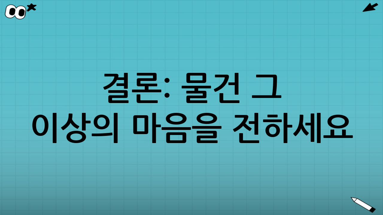 결론: 물건 그 이상의 마음을 전하세요