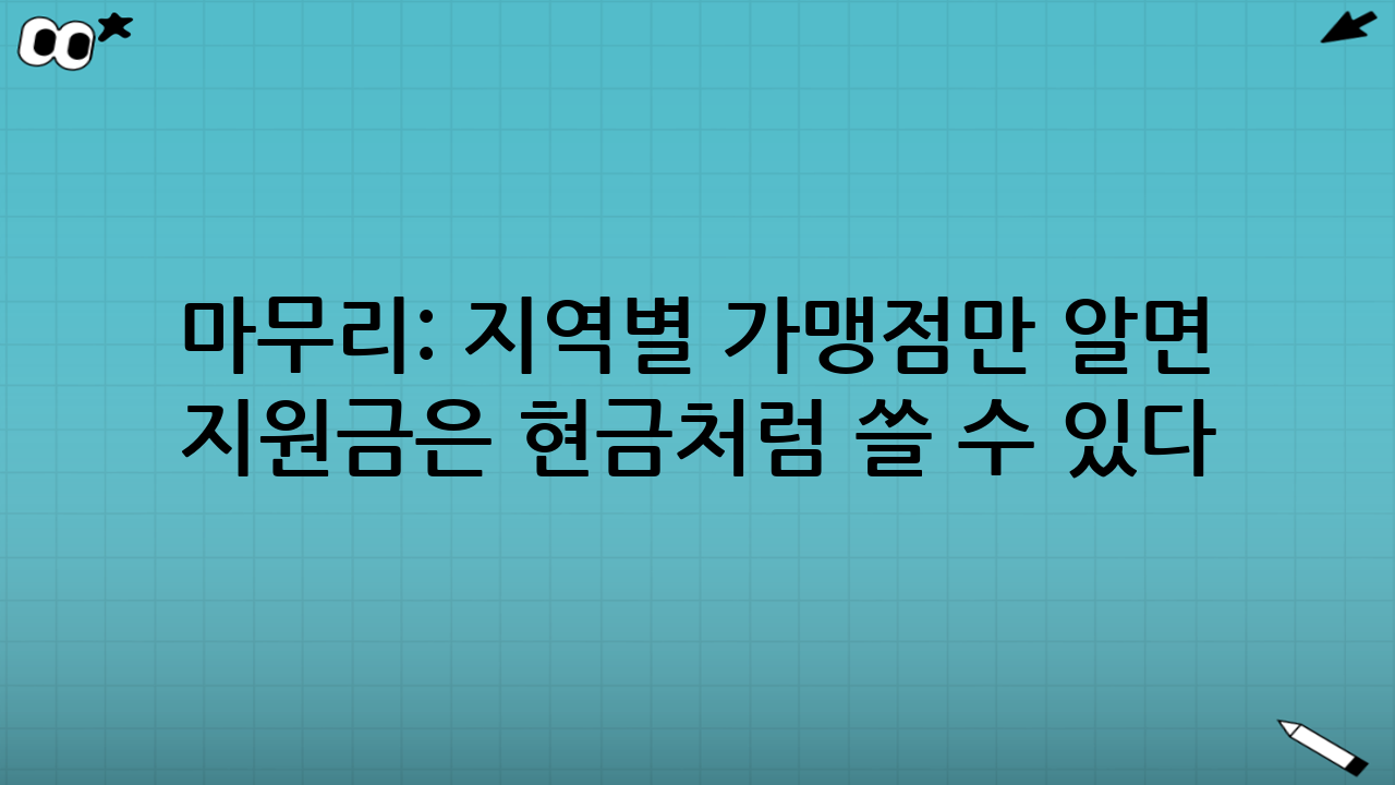 마무리: 지역별 가맹점만 알면 지원금은 ‘현금처럼’ 쓸 수 있다