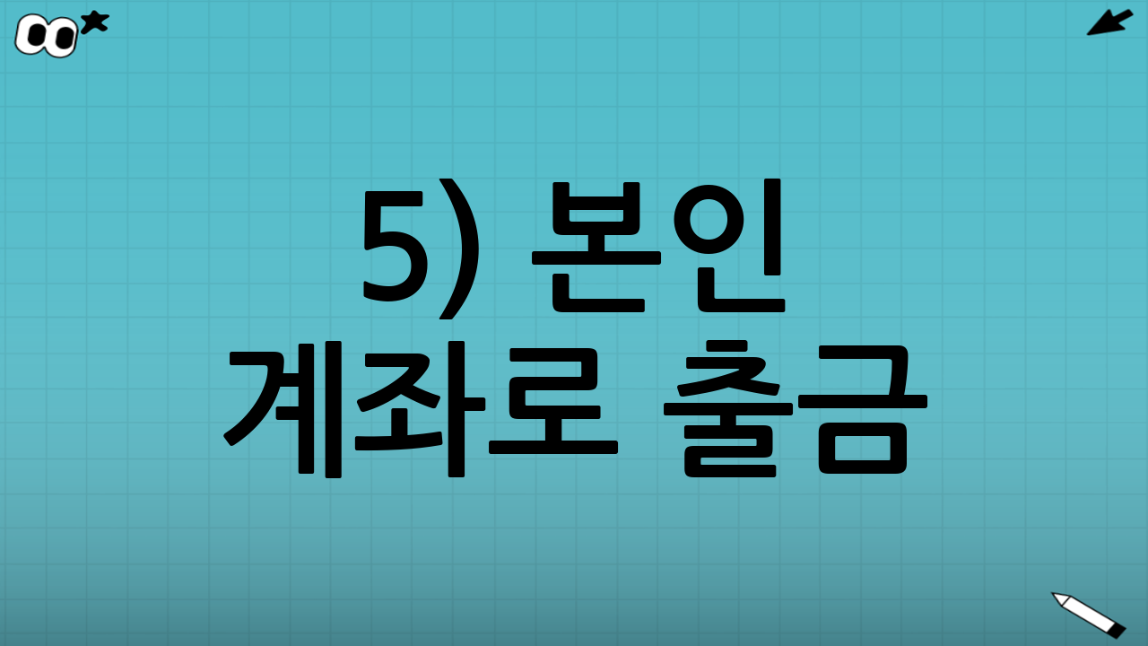 5) 본인 계좌로 출금(ATM 인출)