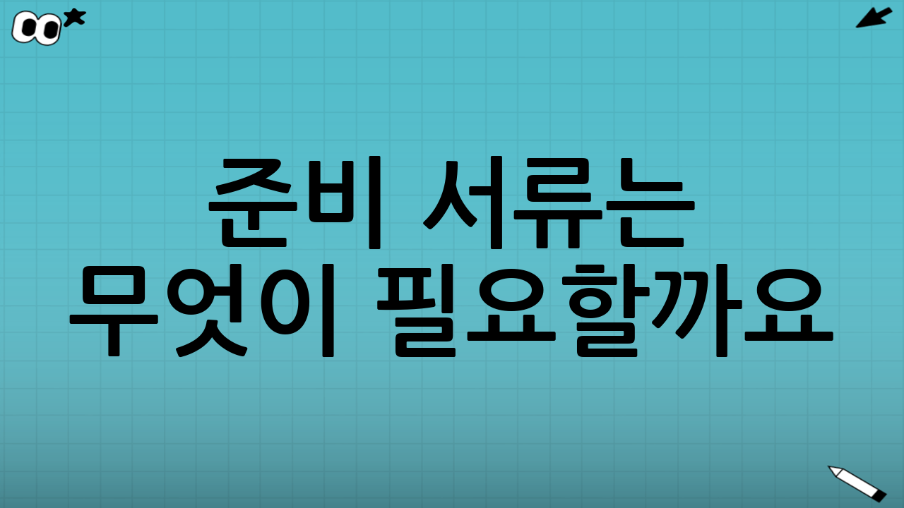 준비 서류는 무엇이 필요할까요?