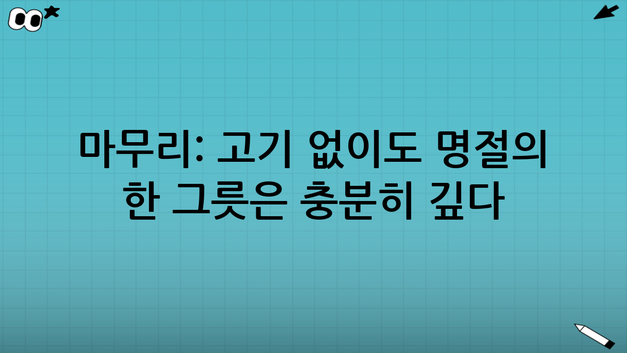 마무리: 고기 없이도 ‘명절의 한 그릇’은 충분히 깊다