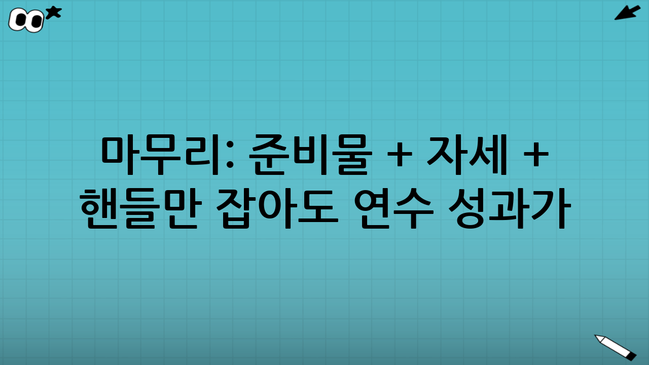 마무리: 준비물 + 자세 + 핸들만 잡아도 연수 성과가 달라진다