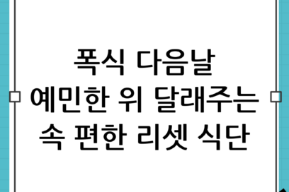 폭식 다음날 위가 예민할 때 부드러운 식단으로 속 편하게 리셋하기