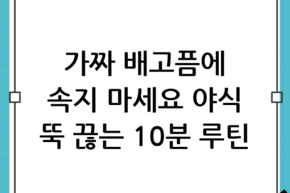 야식이 땡길 때 10분 버티는 루틴: 가짜 배고픔을 이기는 확실한 방법