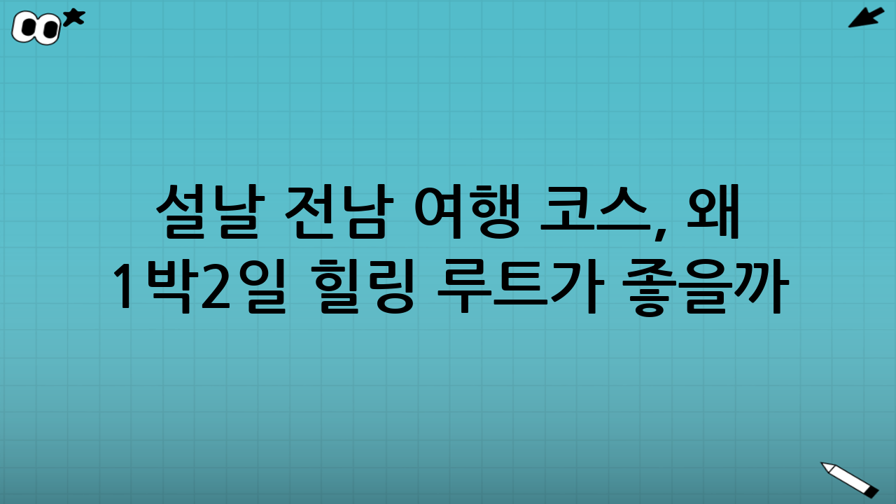설날 전남 여행 코스, 왜 1박2일 힐링 루트가 좋을까?