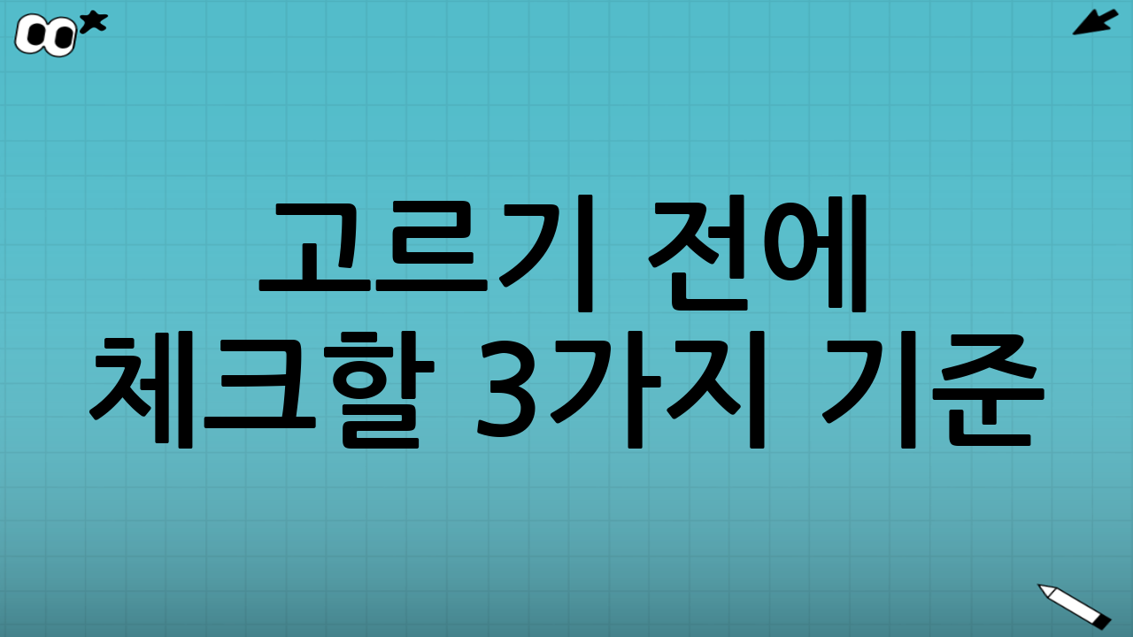 고르기 전에 체크할 3가지 기준