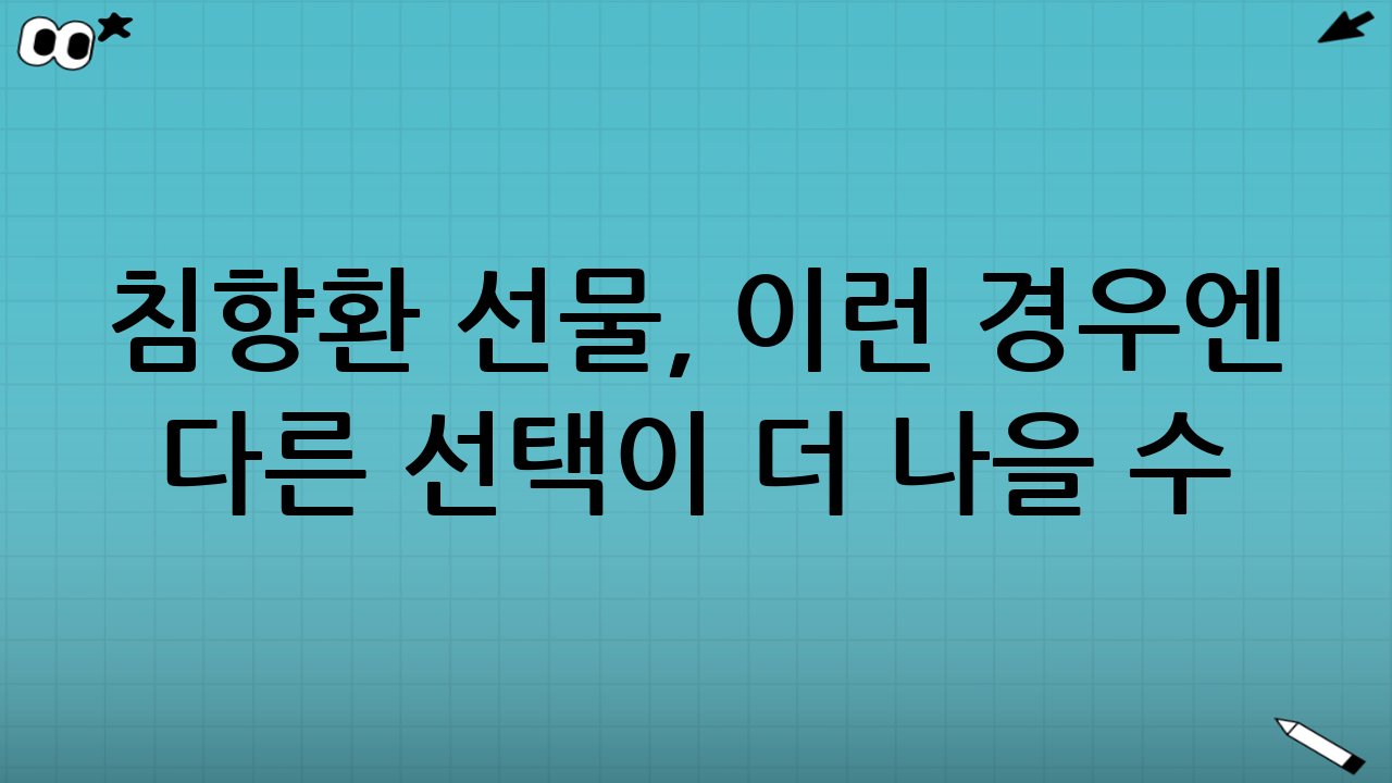 침향환 선물, 이런 경우엔 다른 선택이 더 나을 수 있어요