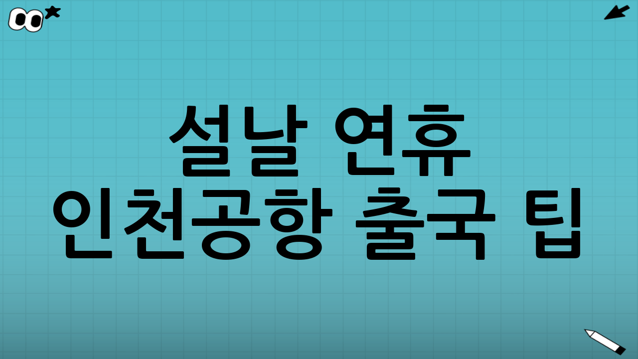 설날 연휴 인천공항 출국 팁: 병목 구간을 쪼개서 줄이기