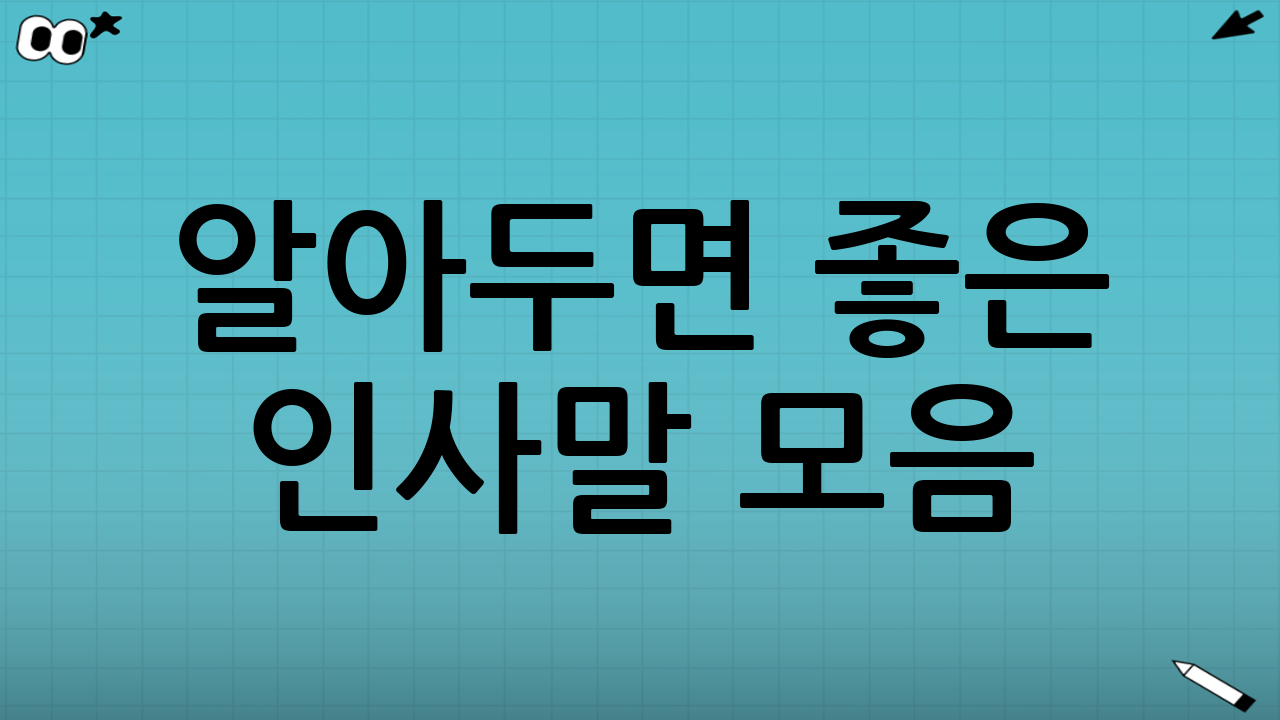 알아두면 좋은 인사말 모음: 상황별로 바로 사용하기