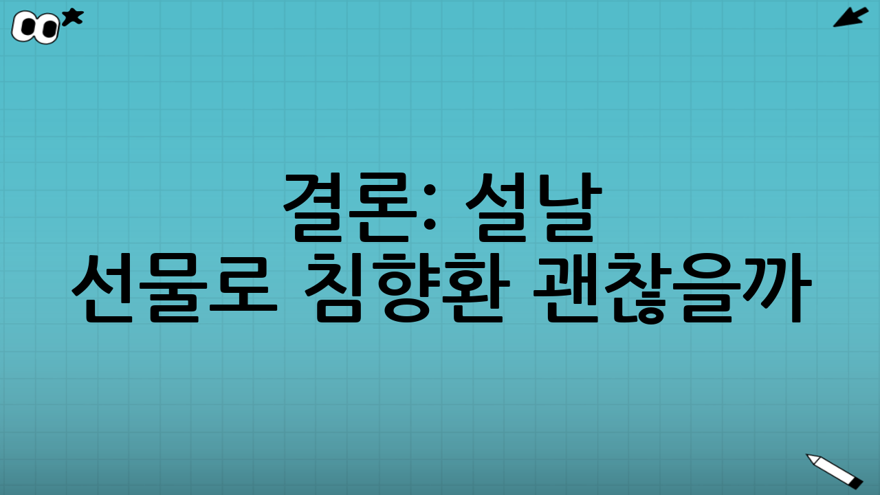 결론: 설날 선물로 침향환 괜찮을까? 고르는 기준 정리의 답