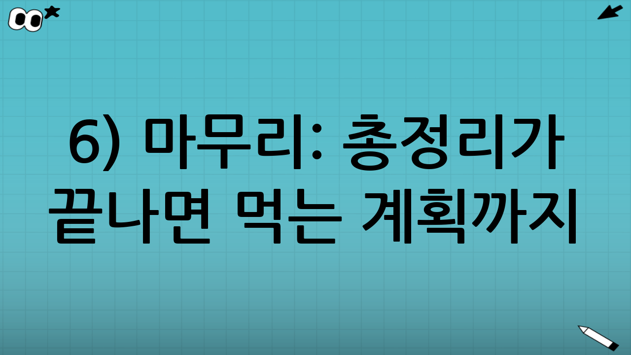 6) 마무리: ‘총정리’가 끝나면 먹는 계획까지