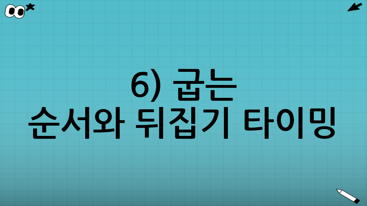 6) 굽는 순서와 뒤집기 타이밍