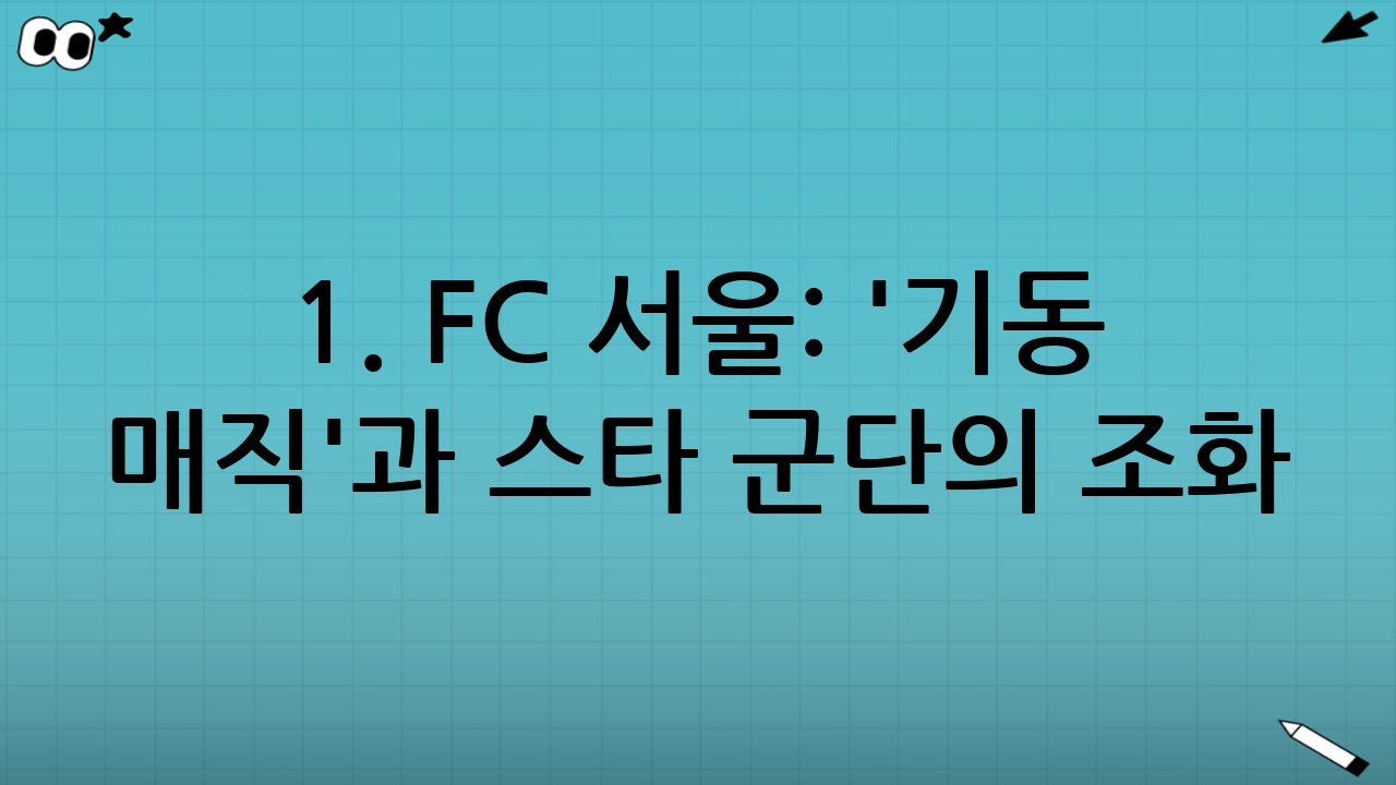 1. FC 서울: '기동 매직'과 스타 군단의 조화