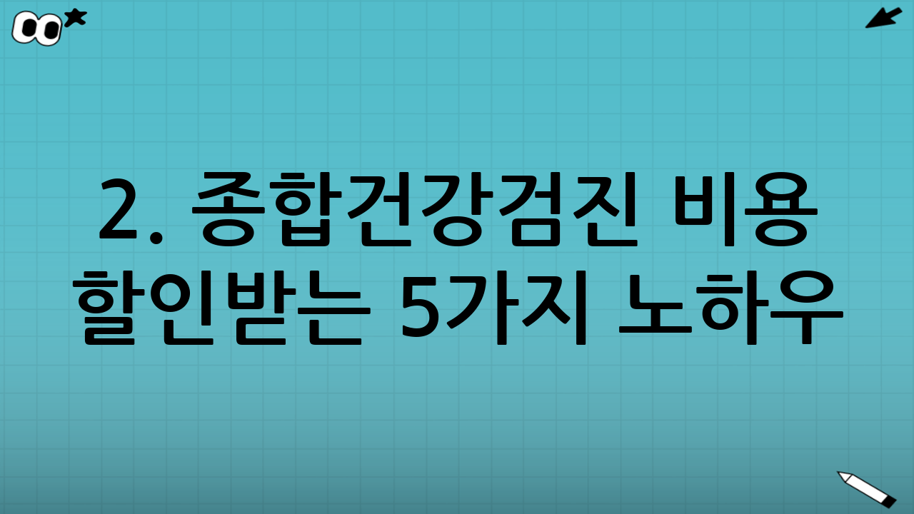 2. 종합건강검진 비용 할인받는 5가지 노하우