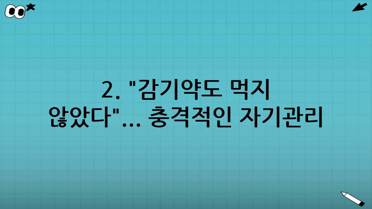 2. "감기약도 먹지 않았다"... 충격적인 자기관리