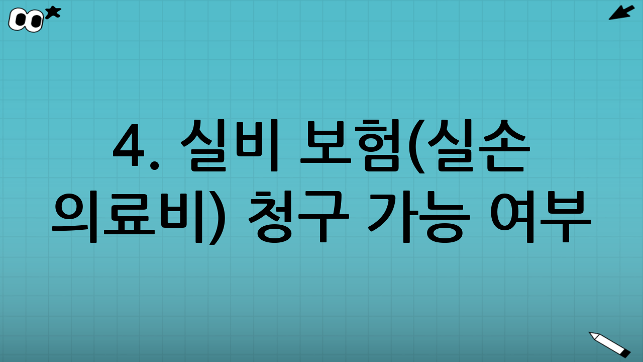 4. 실비 보험(실손 의료비) 청구 가능 여부
