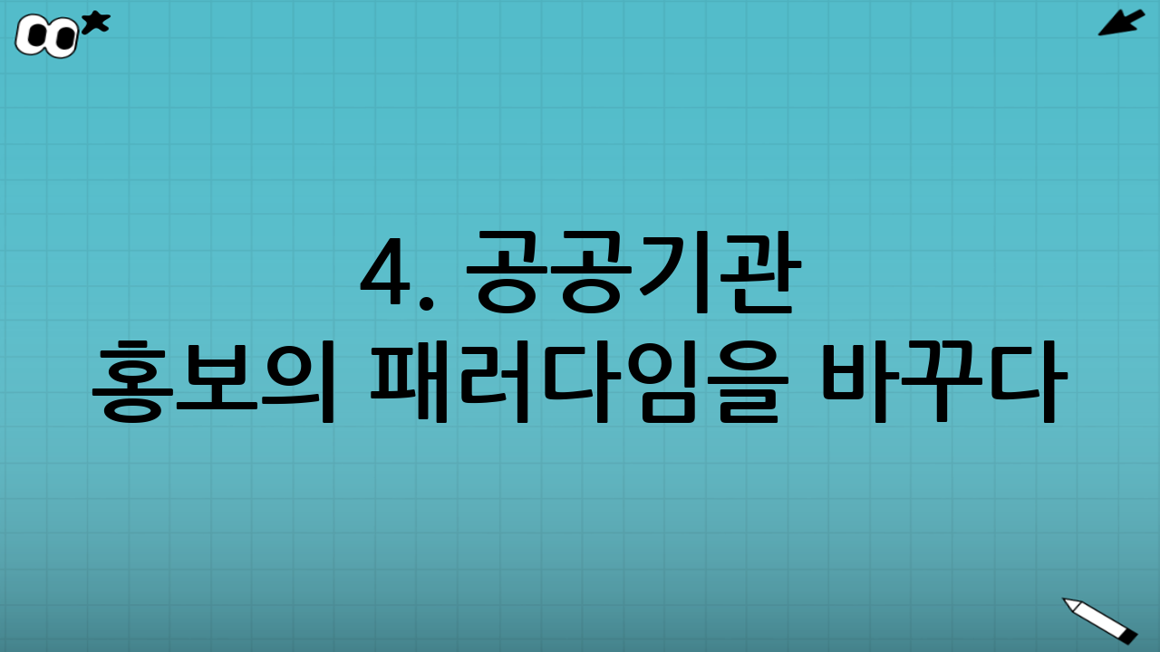 4. 공공기관 홍보의 패러다임을 바꾸다