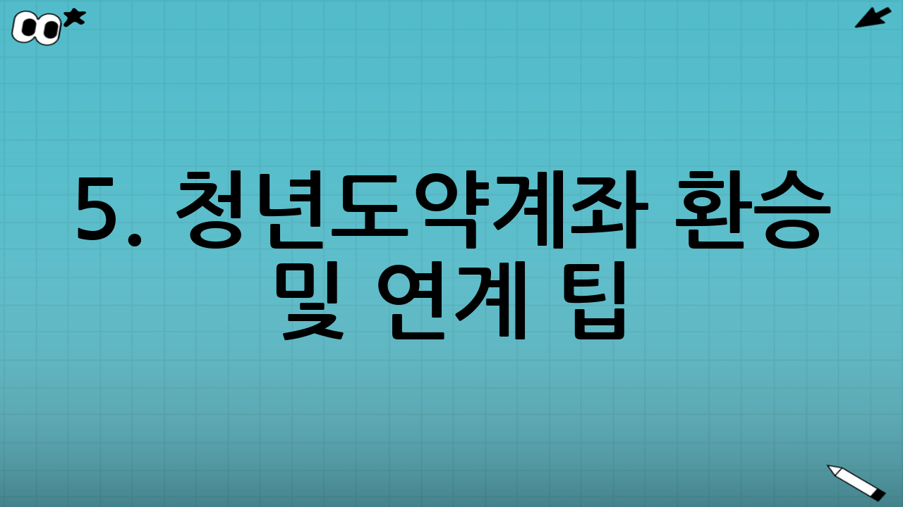 5. 청년도약계좌 환승 및 연계 팁