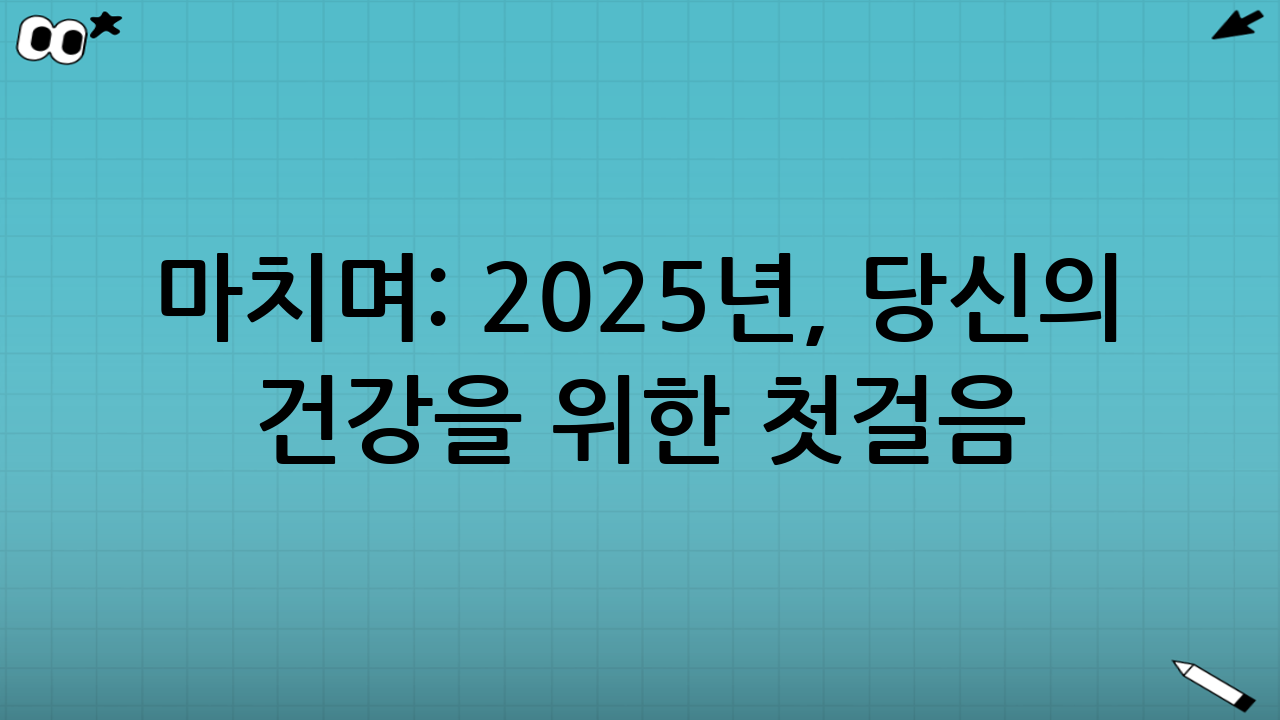 마치며: 2025년, 당신의 건강을 위한 첫걸음