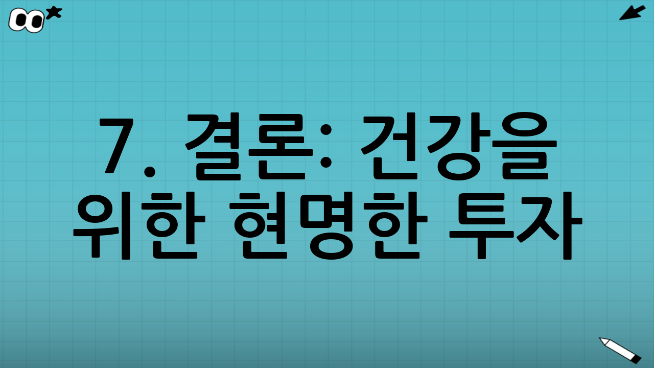 7. 결론: 건강을 위한 현명한 투자