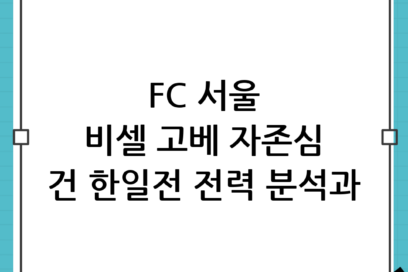 FC 서울 대 비셀 고베: 아시아 정상을 향한 한일 클럽 자존심 대결 전력 분석 및 관전 포인트