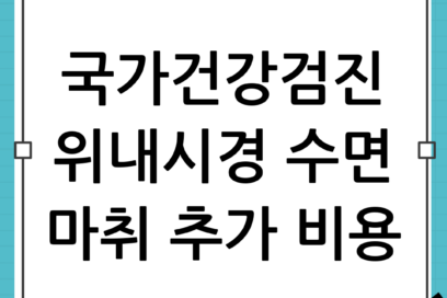 국가건강검진 위내시경 추가 비용 총정리: 수면 마취 가격과 생생한 내돈내산 후기