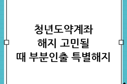 청년도약계좌 중도해지 고민된다면? 부분인출 조건 및 특별중도해지 사유 완벽 정리