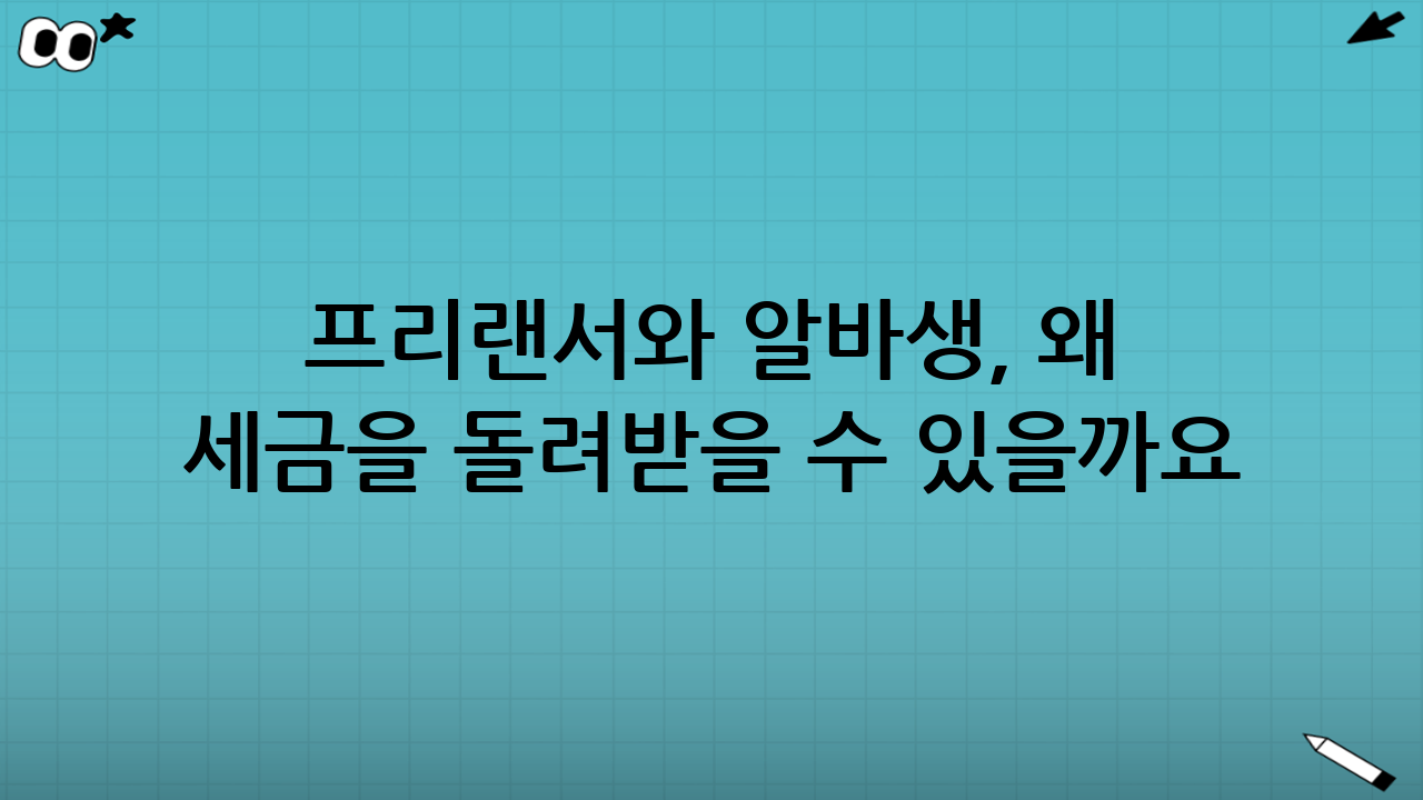프리랜서와 알바생, 왜 세금을 돌려받을 수 있을까요?